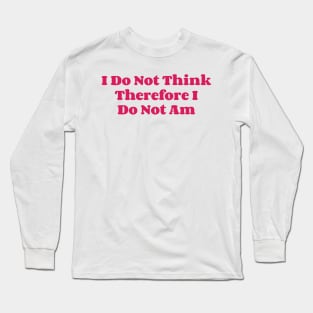 I Do Not Think Therefore I Do Not Am v3 Long Sleeve T-Shirt